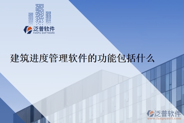 建筑進(jìn)度管理軟件的功能包括什么