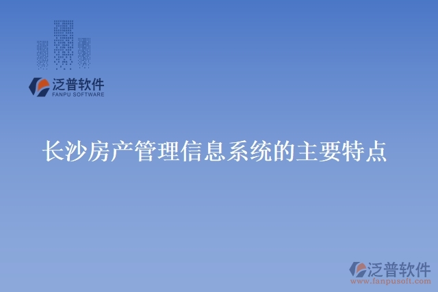 長沙房產(chǎn)管理信息系統(tǒng)的主要特點(diǎn)