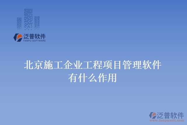 北京施工企業(yè)工程項目管理軟件有什么作用