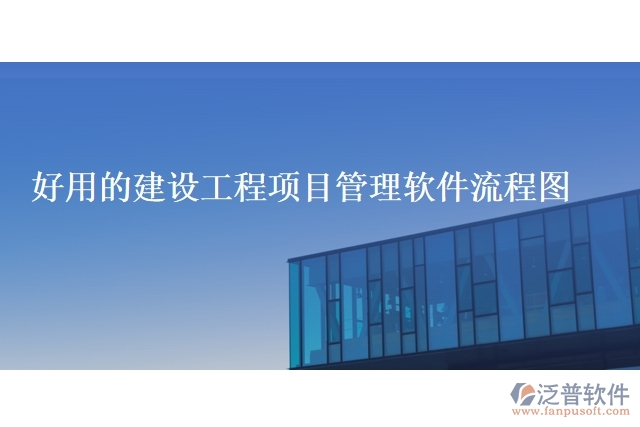 好用的建設工程項目管理軟件流程圖