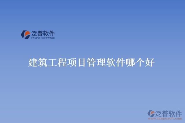 建筑工程項(xiàng)目管理軟件哪個好