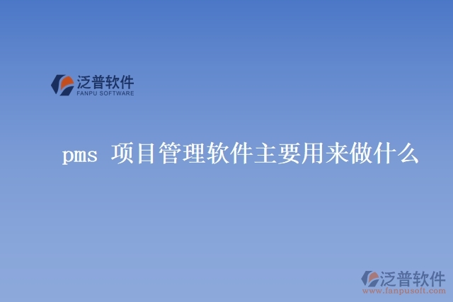 pms 項(xiàng)目管理軟件主要用來(lái)做什么