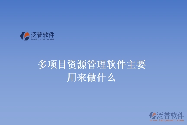 多項(xiàng)目資源管理軟件主要用來做什么