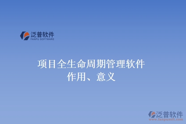 項目全生命周期管理軟件作用、意義