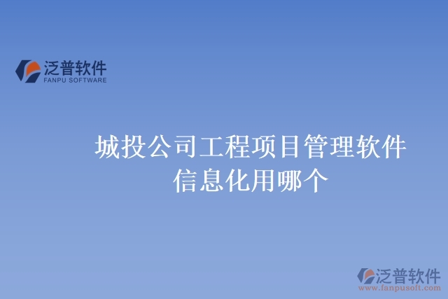 城投公司工程項(xiàng)目管理軟件信息化用哪個