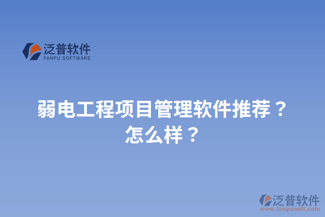 弱電工程項(xiàng)目管理軟件推薦？怎么樣？