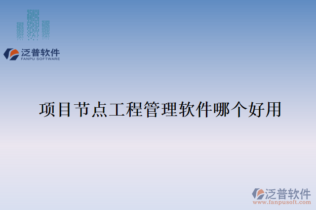 項目節(jié)點(diǎn)工程管理軟件哪個好用