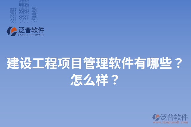 建設工程項目管理軟件有哪些？怎么樣？