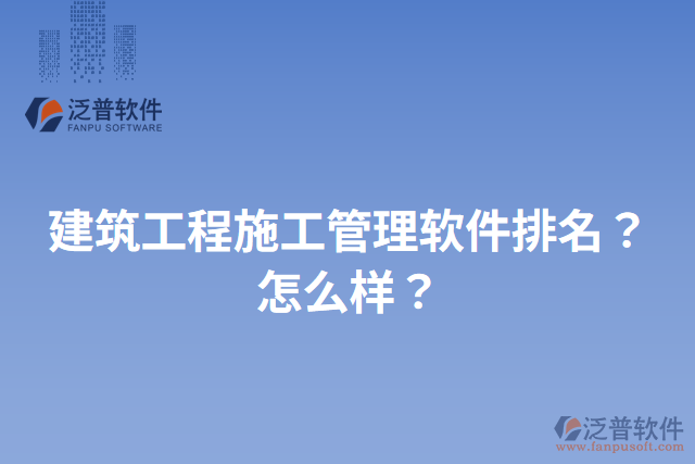 建筑工程施工管理軟件排名？怎么樣？