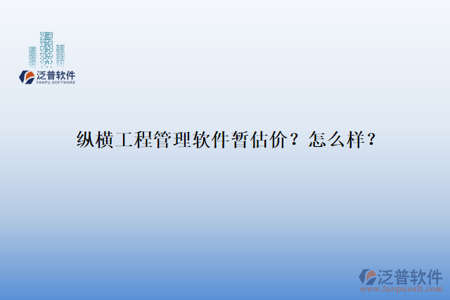 縱橫工程管理軟件暫估價？怎么樣？