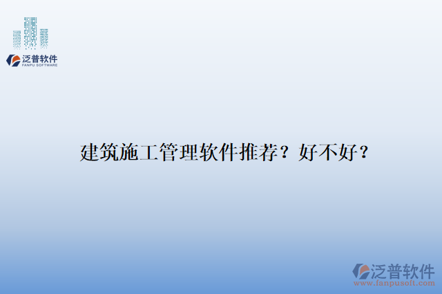 建筑施工管理軟件推薦？好不好？
