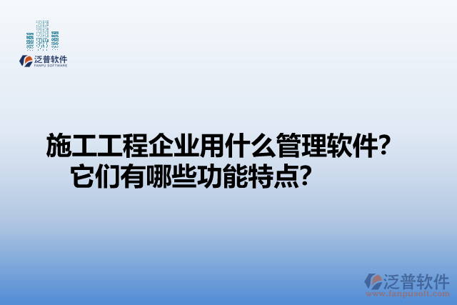 施工工程企業(yè)用什么管理軟件？ 它們有哪些功能特點(diǎn)？