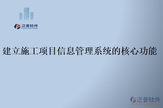 建立施工項(xiàng)目信息管理系統(tǒng)的核心功能