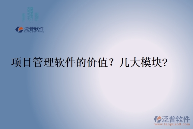 項(xiàng)目管理軟件的價(jià)值？幾大模塊?