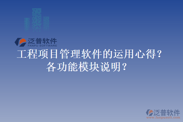 工程項(xiàng)目管理軟件的運(yùn)用心得？各功能模塊說明？