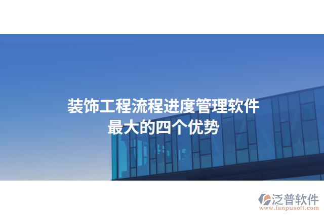 裝飾工程流程進(jìn)度管理軟件最大的四個(gè)優(yōu)勢