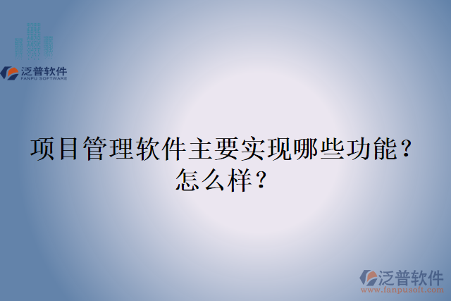項目管理軟件主要實現(xiàn)哪些功能？怎么樣？