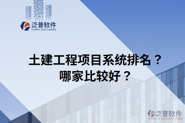 土建工程項(xiàng)目系統(tǒng)排名？哪家比較好？