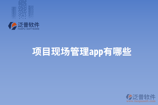 項(xiàng)目現(xiàn)場管理app有哪些