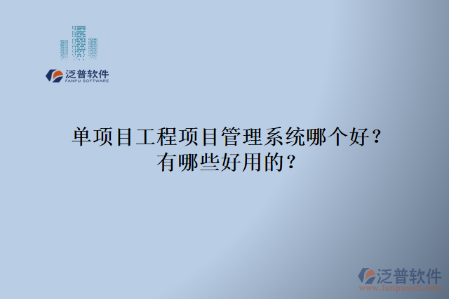單項(xiàng)目工程項(xiàng)目管理系統(tǒng)哪個(gè)好？有哪些好用的？