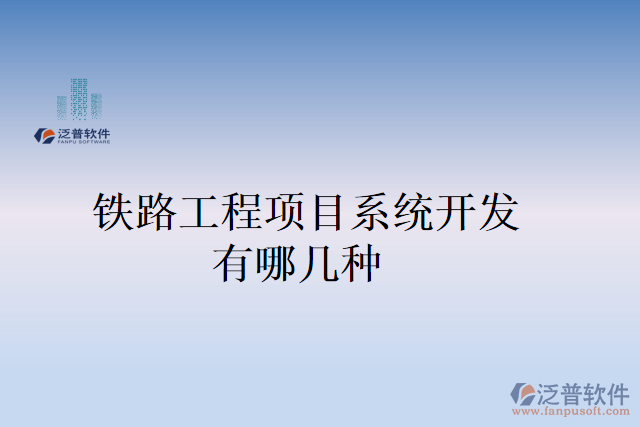 鐵路工程項(xiàng)目系統(tǒng)開發(fā)有哪幾種