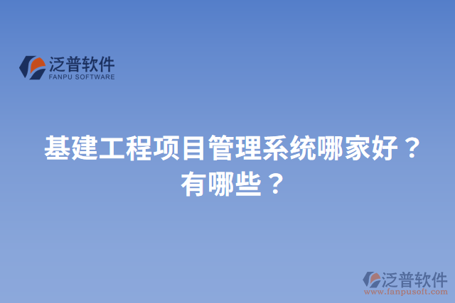 基建工程項(xiàng)目管理系統(tǒng)哪家好？有哪些？