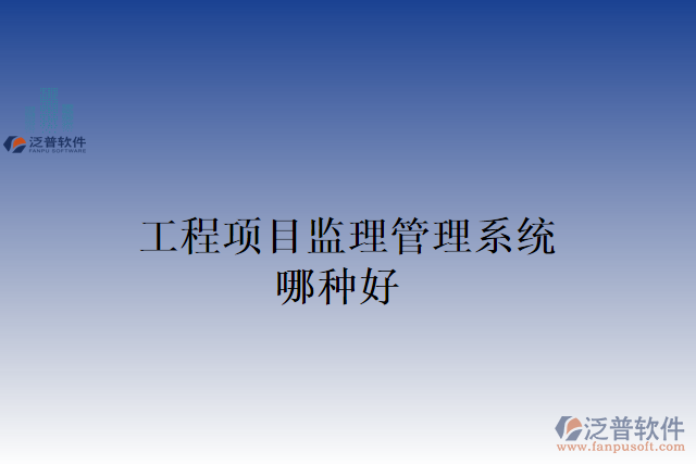 工程項目監(jiān)理管理系統(tǒng)哪種好