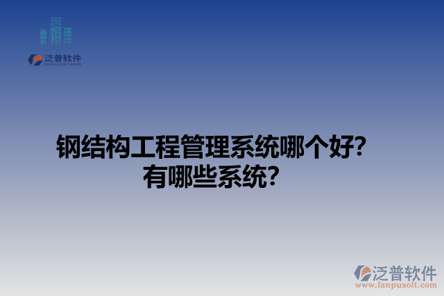 鋼結(jié)構(gòu)工程管理系統(tǒng)哪個(gè)好？有哪些系統(tǒng)？
