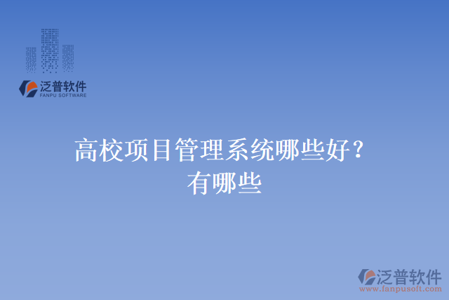 高校項(xiàng)目管理系統(tǒng)哪些好？有哪些