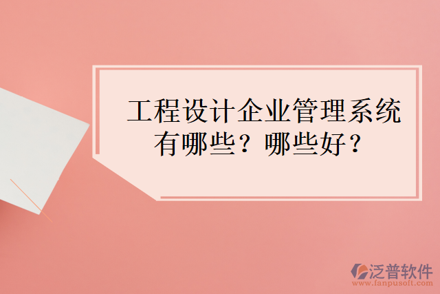 工程設(shè)計(jì)企業(yè)管理系統(tǒng)有哪些？哪些好？