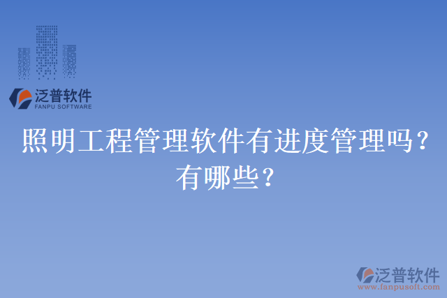 照明工程管理軟件有進(jìn)度管理嗎？有哪些？