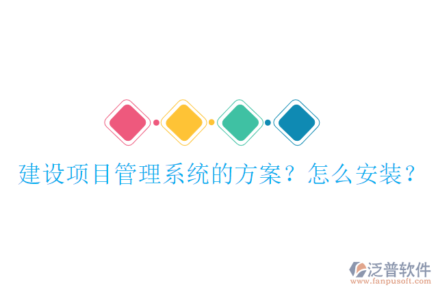 建設項目管理系統(tǒng)的方案？怎么安裝？