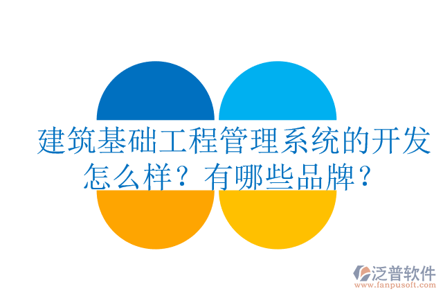 建筑基礎(chǔ)工程管理系統(tǒng)的開發(fā)怎么樣？有哪些品牌？