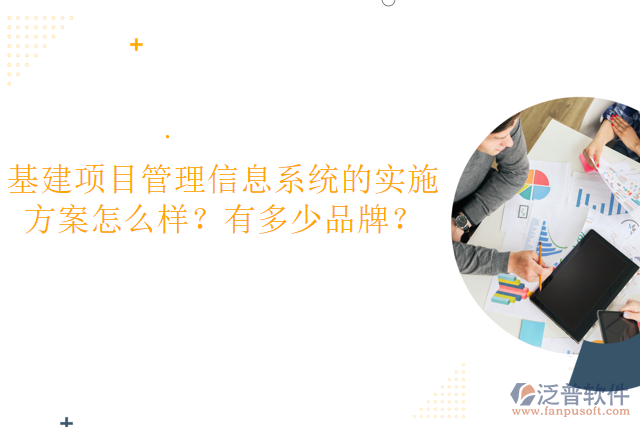 基建項目管理信息系統(tǒng)的實施方案怎么樣？有多少品牌？