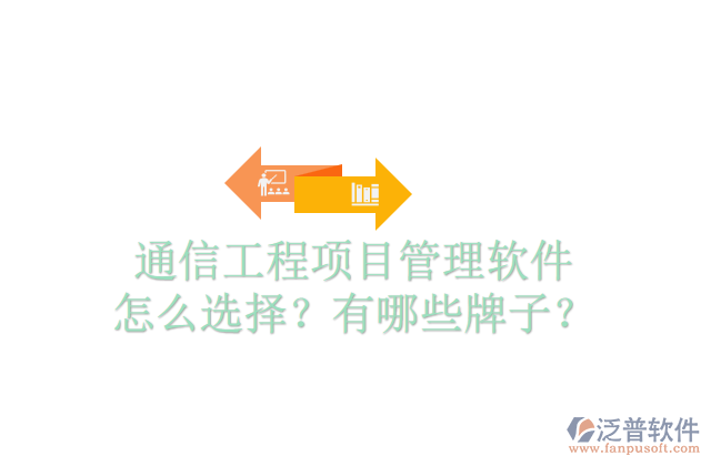 通信工程項(xiàng)目管理軟件怎么選擇？有哪些牌子？	