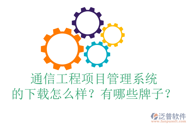 通信工程項(xiàng)目管理系統(tǒng)的下載怎么樣？有哪些牌子？