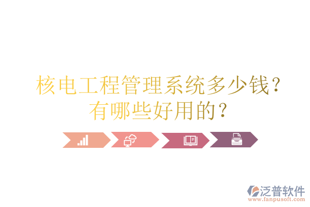 核電工程管理系統(tǒng)多少錢？有哪些好用的？