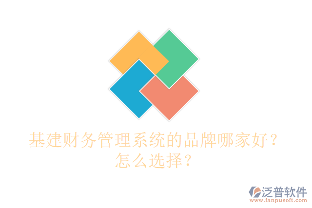 基建財(cái)務(wù)管理系統(tǒng)的品牌哪家好？怎么選擇？