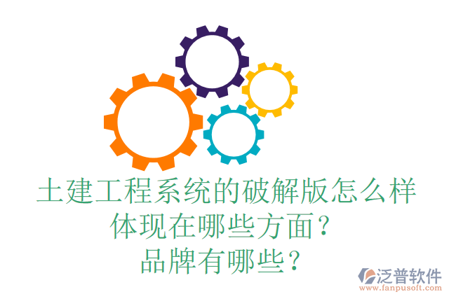 土建工程系統(tǒng)的破解版怎么樣體現(xiàn)在哪些方面？品牌有哪些？