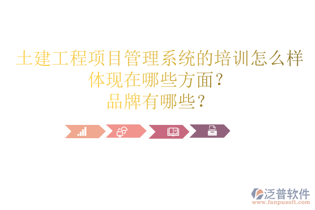 土建工程項目管理系統(tǒng)的培訓怎么樣體現(xiàn)在哪些方面？品牌有哪些？