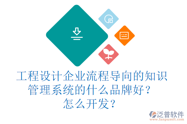 工程設(shè)計(jì)企業(yè)流程導(dǎo)向的知識(shí)管理系統(tǒng)的什么品牌好？怎么開發(fā)？
