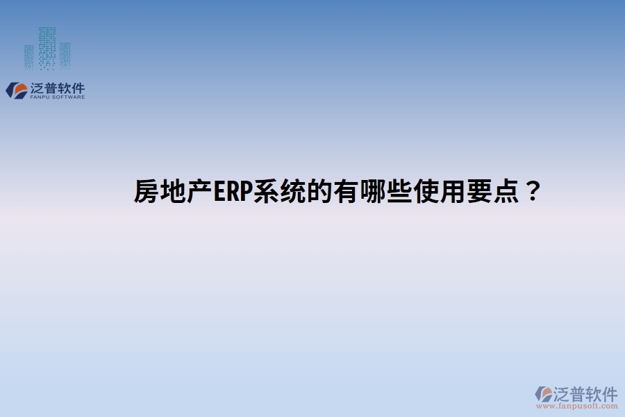 房地產ERP系統(tǒng)的有哪些使用要點？關鍵點別忽視