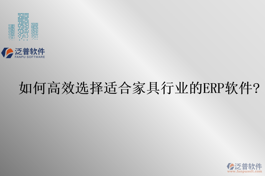 如何高效選擇適合家具行業(yè)的<a href=http://www.napavibes.com/fanpuerp/ target=_blank class=infotextkey>ERP軟件</a>?