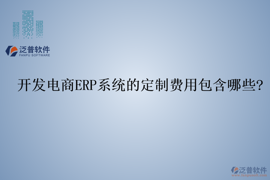 開發(fā)電商ERP系統的定制費用包含哪些?