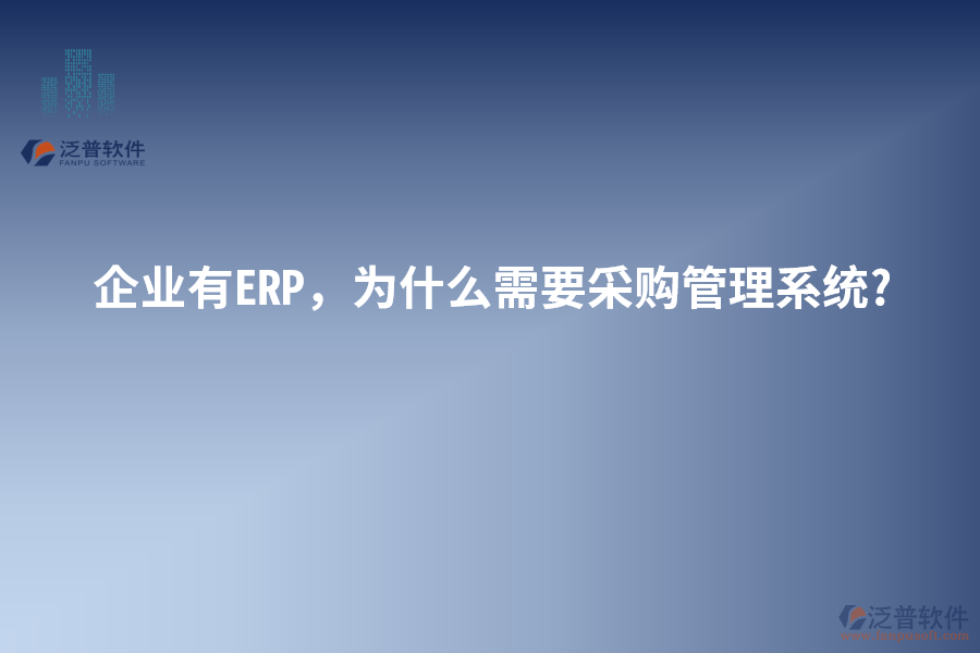 企業(yè)有ERP，為什么需要采購管理系統(tǒng)?