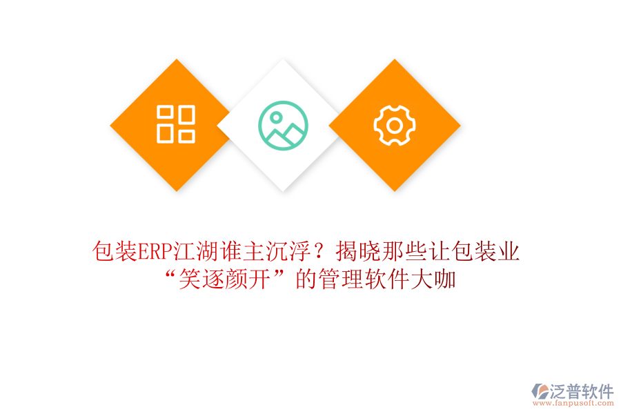 包裝ERP江湖誰主沉??？揭曉那些讓包裝業(yè)“笑逐顏開”的管理軟件大咖
