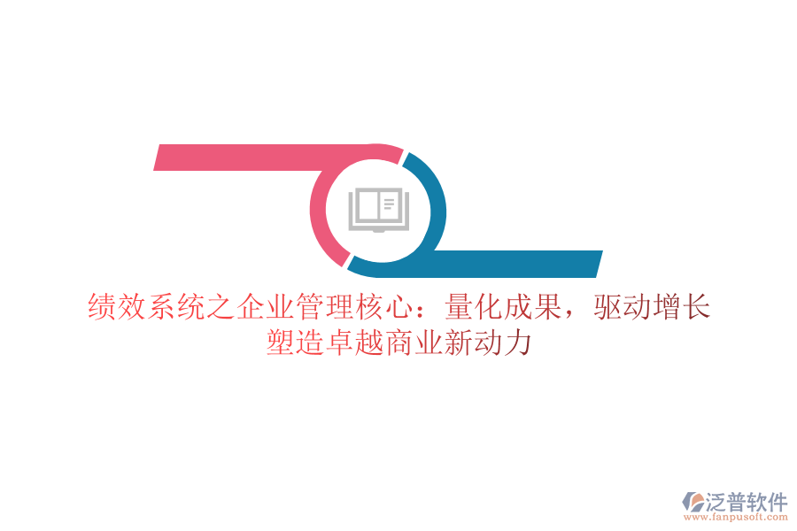 績(jī)效系統(tǒng)之企業(yè)管理核心：量化成果，驅(qū)動(dòng)增長(zhǎng)，塑造卓越商業(yè)新動(dòng)力