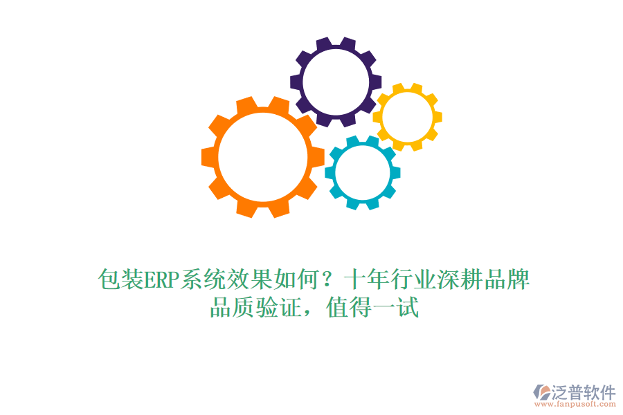 包裝ERP系統(tǒng)效果如何？十年行業(yè)深耕品牌，品質(zhì)驗證，值得一試