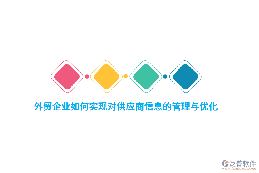 外貿(mào)企業(yè)如何實(shí)現(xiàn)對(duì)供應(yīng)商信息的管理與優(yōu)化？