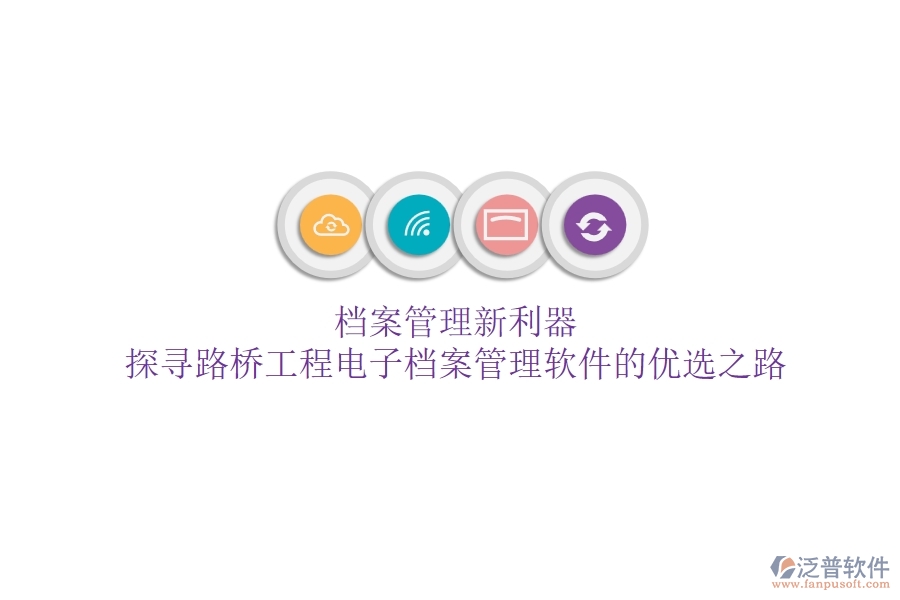 檔案管理新利器？探尋路橋工程電子檔案管理軟件的優(yōu)選之路
